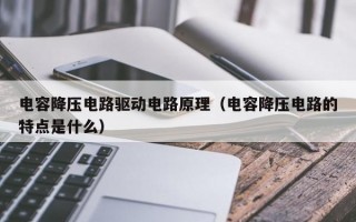 电容降压电路驱动电路原理（电容降压电路的特点是什么）