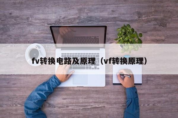 fv转换电路及原理（vf转换原理）-第1张图片-9499威尼斯官网-威尼斯9499登录入口